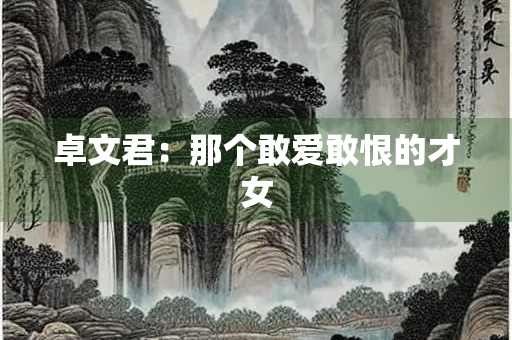 卓文君：那个敢爱敢恨的才女