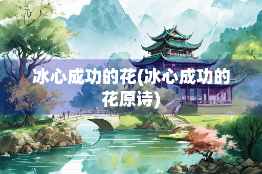 冰心成功的花(冰心成功的花原诗)