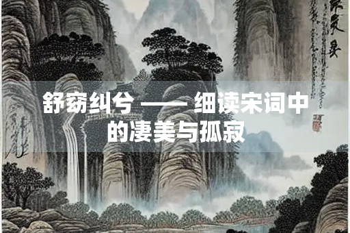 舒窈纠兮 —— 细读宋词中的凄美与孤寂