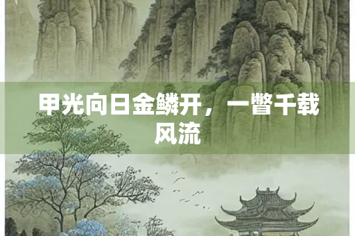 甲光向日金鳞开，一瞥千载风流