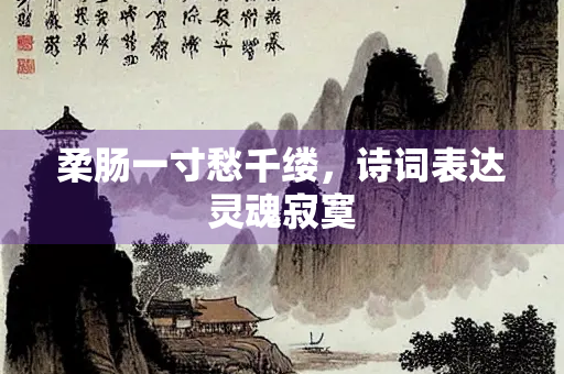 柔肠一寸愁千缕，诗词表达灵魂寂寞