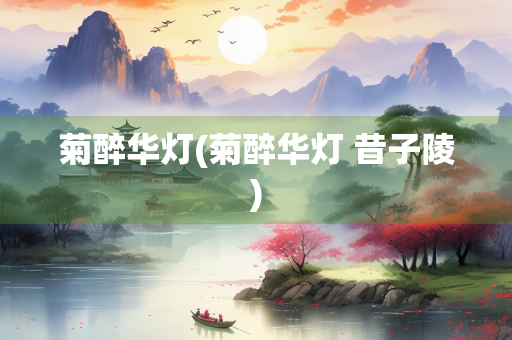 菊醉华灯(菊醉华灯 昔子陵)