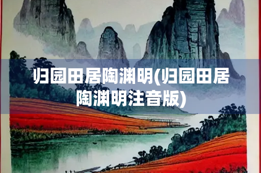 归园田居陶渊明(归园田居陶渊明注音版)