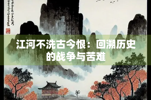 江河不洗古今恨：回溯历史的战争与苦难
