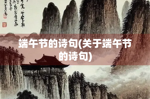 端午节的诗句(关于端午节的诗句)