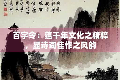 百字令：蕴千年文化之精粹，显诗词佳作之风韵