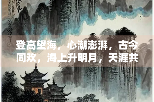 登高望海，心潮澎湃，古今同欢，海上升明月，天涯共此时