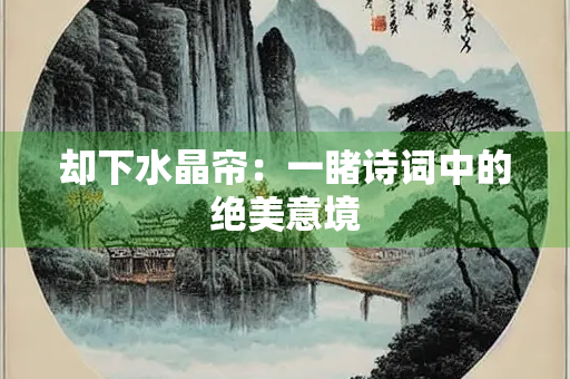 却下水晶帘：一睹诗词中的绝美意境