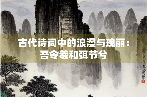 古代诗词中的浪漫与瑰丽：吾令羲和弭节兮