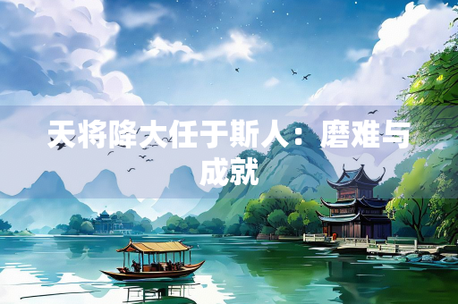 天将降大任于斯人：磨难与成就