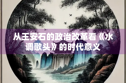 从王安石的政治改革看《水调歌头》的时代意义