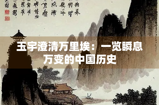 玉宇澄清万里埃：一览瞬息万变的中国历史