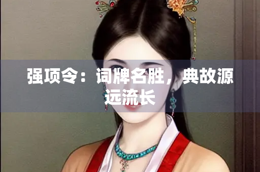 强项令：词牌名胜，典故源远流长