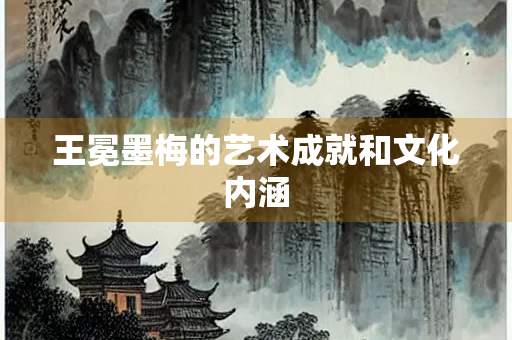 王冕墨梅的艺术成就和文化内涵