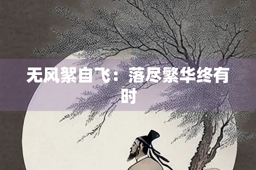 无风絮自飞：落尽繁华终有时