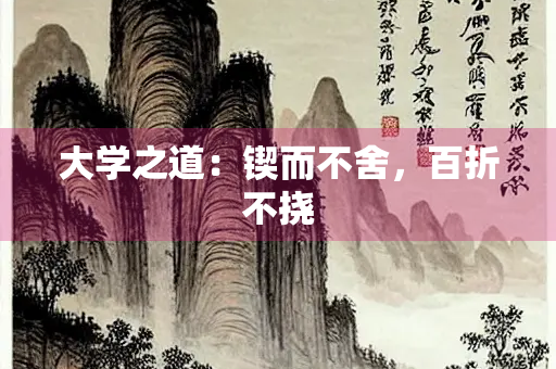 大学之道：锲而不舍，百折不挠