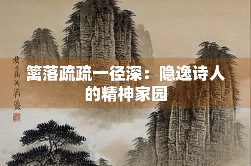 篱落疏疏一径深：隐逸诗人的精神家园