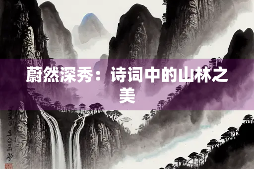 蔚然深秀：诗词中的山林之美