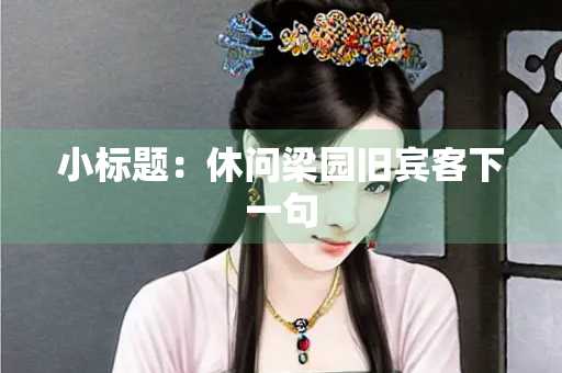 小标题：休问梁园旧宾客下一句