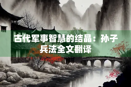 古代军事智慧的结晶：孙子兵法全文翻译