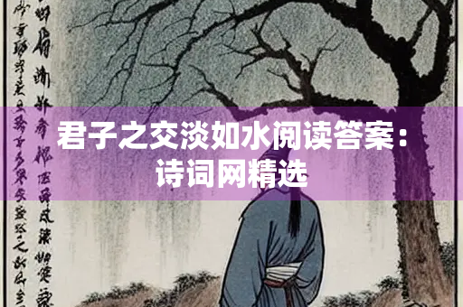 君子之交淡如水阅读答案：诗词网精选