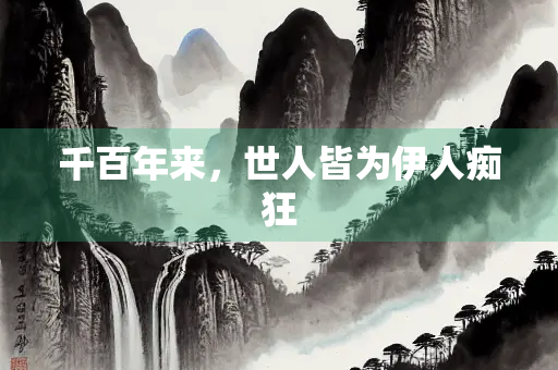 千百年来，世人皆为伊人痴狂