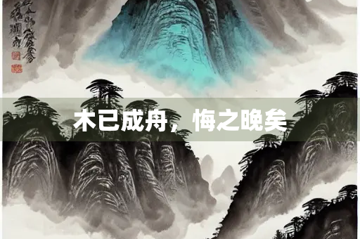 木已成舟，悔之晚矣