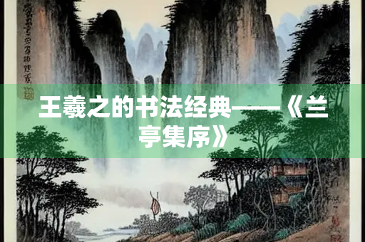 王羲之的书法经典——《兰亭集序》
