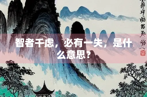 智者千虑，必有一失，是什么意思？
