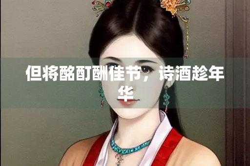 但将酩酊酬佳节，诗酒趁年华