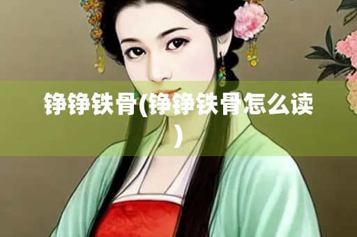 铮铮铁骨(铮铮铁骨怎么读)