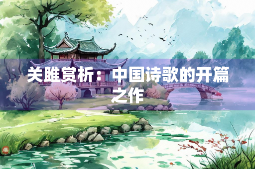 关雎赏析：中国诗歌的开篇之作