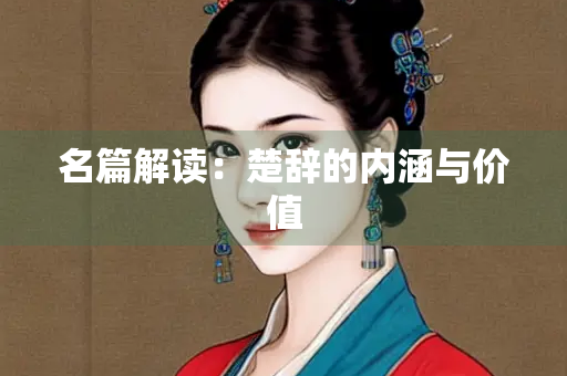 名篇解读：楚辞的内涵与价值