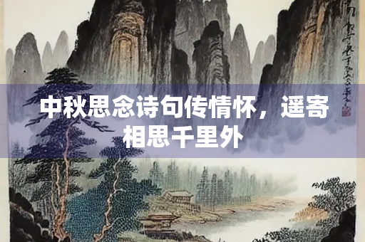 中秋思念诗句传情怀，遥寄相思千里外