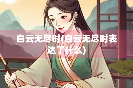 白云无尽时(白云无尽时表达了什么)