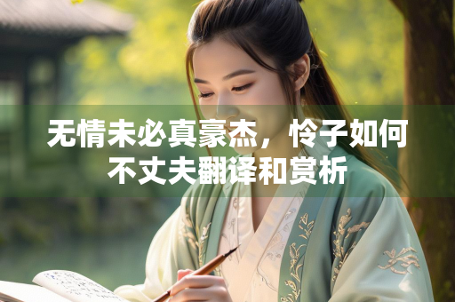 无情未必真豪杰，怜子如何不丈夫翻译和赏析