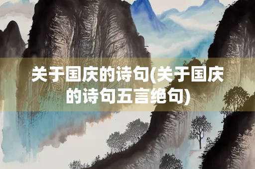 关于国庆的诗句(关于国庆的诗句五言绝句)