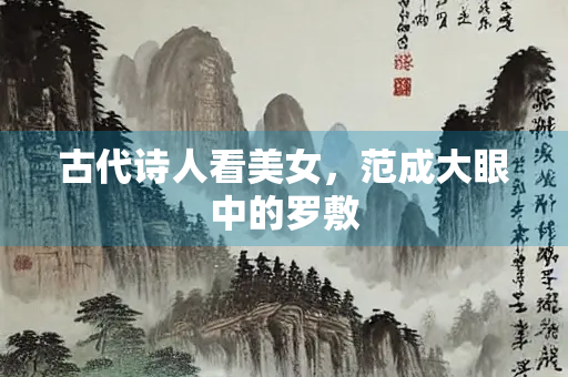 古代诗人看美女，范成大眼中的罗敷