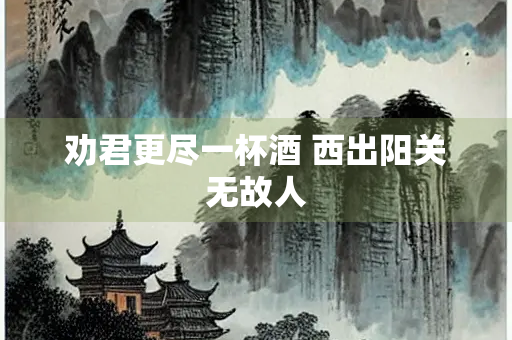 劝君更尽一杯酒 西出阳关无故人