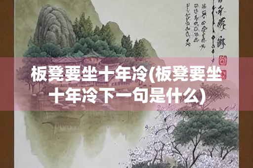 板凳要坐十年冷(板凳要坐十年冷下一句是什么)