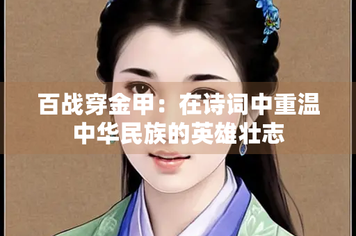 百战穿金甲：在诗词中重温中华民族的英雄壮志