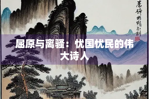 屈原与离骚：忧国忧民的伟大诗人