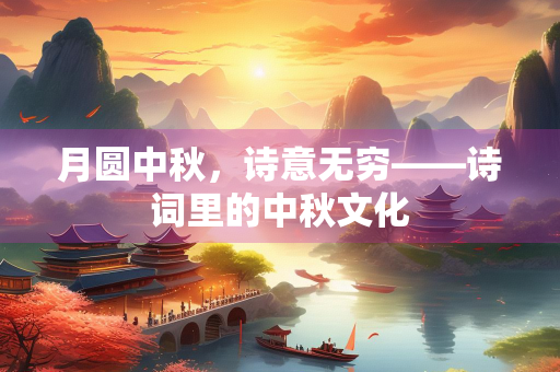 月圆中秋，诗意无穷——诗词里的中秋文化