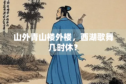 山外青山楼外楼，西湖歌舞几时休？