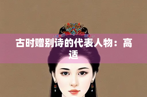 古时赠别诗的代表人物：高适