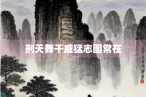 刑天舞干戚猛志固常在