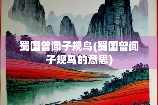 蜀国曾闻子规鸟(蜀国曾闻子规鸟的意思)