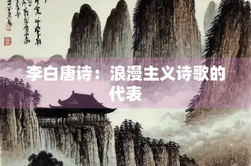 李白唐诗：浪漫主义诗歌的代表