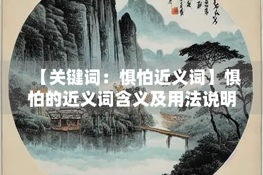 【关键词：惧怕近义词】惧怕的近义词含义及用法说明