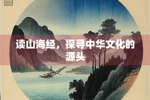 读山海经，探寻中华文化的源头